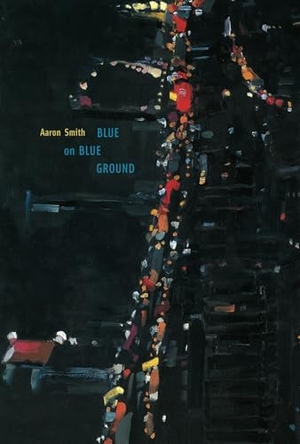 Smith, Aaron. Blue on Blue Ground. University of Pittsburgh Press, 2005.