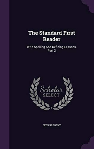 Sargent, Epes. The Standard First Reader: With Spelling And Defining Lessons, Part 2. Touchladybirdlucky Studios, 2015.