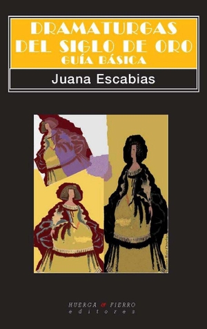 Escabias, Juana. Dramaturgas del Siglo de Oro : guía básica. Huerga y Fierro Editores, 2013.