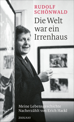 Schönwald, Rudolf. Die Welt war ein Irrenhaus - Meine Lebensgeschichte. Nacherzählt von Erich Hackl. Zsolnay-Verlag, 2022.