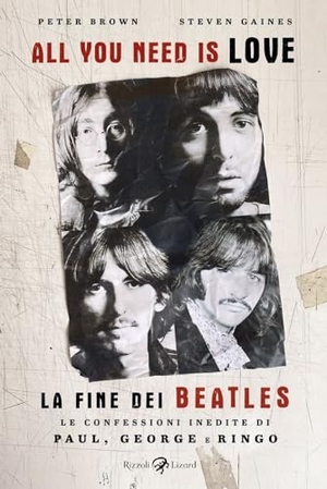 Brown, Peter / Steven Gaines. All you need is love. La fine dei Beatles. Le confessioni inedite di Paul, George e Ringo. Rizzoli Lizard, 2024.