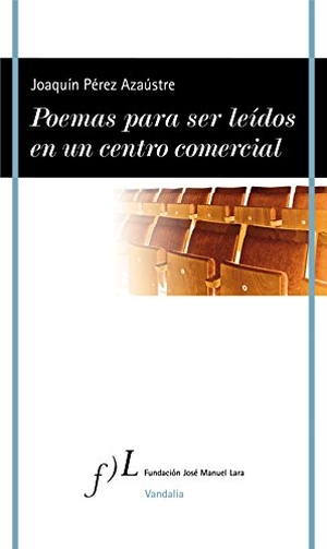 Pérez Azaústre, Joaquín. Poemas para ser leídos en un centro comercial. Fundación José Manuel Lara, 2017.