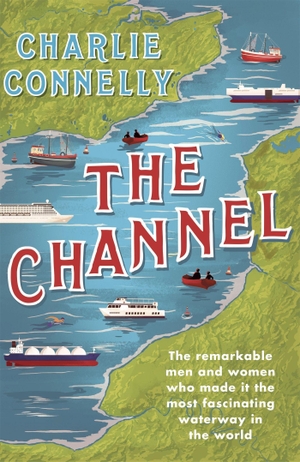 Connelly, Charlie. The Channel - The Remarkable Men and Women Who Made It the Most Fascinating Waterway in the World. Orion Publishing Co, 2022.