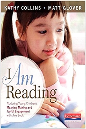 Collins, Kathy / Matt Glover. I Am Reading - Nurturing Young Children's Meaning Making and Joyful Engagement with Any Book. Heinemann Educational Books, 2015.