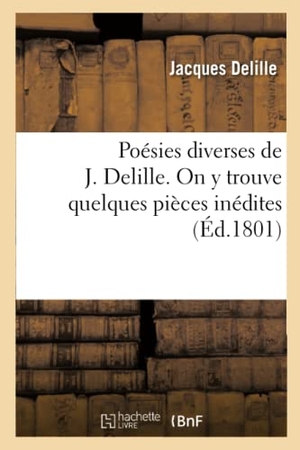 Delille, Jacques. Poésies diverses de J. Delille. On y trouve quelques pièces inédites. Hachette Livre, 2022.