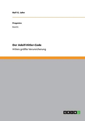 Jahn, Ralf G.. Der Adolf-Hitler-Code - Hitlers größte Verunsicherung. GRIN Verlag, 2016.