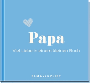 Vliet, Elma Van. Papa. Viel Liebe in einem kleinen Buch - Eine kleine Liebeserklärung als Geschenk für Papa zum Vatertag, Geburtstag oder einfach zwischendurch. Elma van Vliet, 2024.