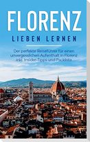 Florenz lieben lernen: Der perfekte Reiseführer für einen unvergesslichen Aufenthalt in Florenz inkl. Insider-Tipps und Packliste