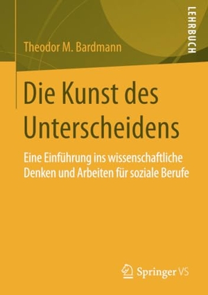 Bardmann, Theodor M.. Die Kunst des Unterscheidens - Eine Einführung ins wissenschaftliche Denken und Arbeiten für soziale Berufe. Springer Fachmedien Wiesbaden, 2015.