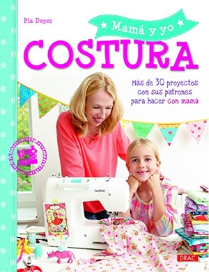 Deges, Pia. Mamá y yo costura : más de 30 proyectos con sus patrones para hacer con mamá. Editorial El Drac, S.L., 2016.
