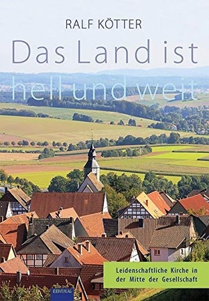 Kötter, Ralf. Das Land ist hell und weit - Leidenschaftliche Kirche in der Mitte der Gesellschaft. EB-Verlag, 2014.