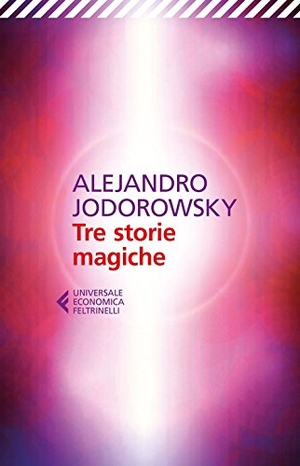 Jodorowsky, Alejandro. Tre storie magiche. Feltrinelli, 2016.