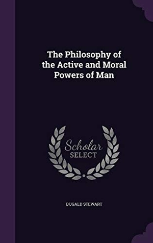 Stewart, Dugald. The Philosophy of the Active and Moral Powers of Man. Touchladybirdlucky Studios, 2016.