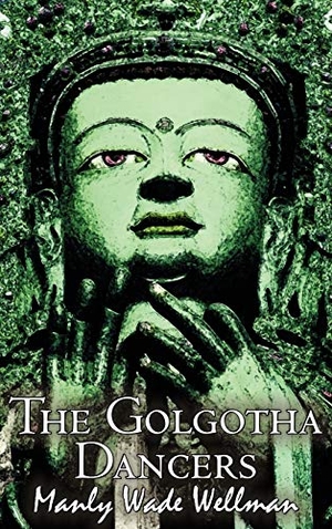 Wellman, Manly Wade. The Golgotha Dancers by Manly Wade Wellman, Fiction, Classics, Fantasy, Horror. Alan Rodgers Books LLC, 2011.