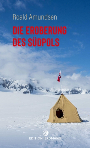 Roald, Amundsen. Die Eroberung des Südpols - 1910-1912 | Amundsens Expeditionsbericht der Ersterreichung des Südpols; Zeugnis von Entbehrungen, Ängsten und Triumphgefühl. Edition Erdmann, 2022.