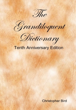 Bird, Christopher. The Grandiloquent Dictionary - Tenth Anniversary Edition. Lulu Press, 2008.