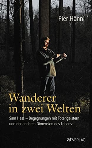 Hänni, Pier. Wanderer in zwei Welten - Sam Hess - Begegnungen mit Totengeistern und der anderen Dimension des Lebens. AT Verlag, 2010.