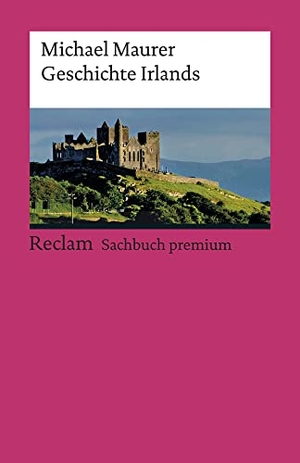 Maurer, Michael. Geschichte Irlands - Maurer, Michael - eine Reise durch die Epochen: Überblick, Analyse und Erläuterungen - 19134. Reclam Philipp Jun., 2019.