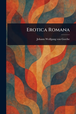 Goethe, Johann Wolfgang von. Erotica Romana. Creative Media Partners, LLC, 2025.