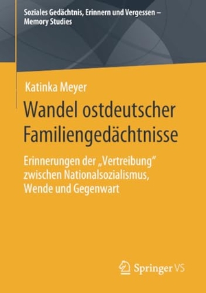 Meyer, Katinka. Wandel ostdeutscher Familiengedächtnisse - Erinnerungen der ¿Vertreibung¿ zwischen Nationalsozialismus, Wende und Gegenwart. Springer Fachmedien Wiesbaden, 2019.