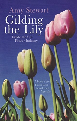 Stewart, Amy. Gilding The Lily - Inside The Cut Flower Industry. Granta Books, 2009.