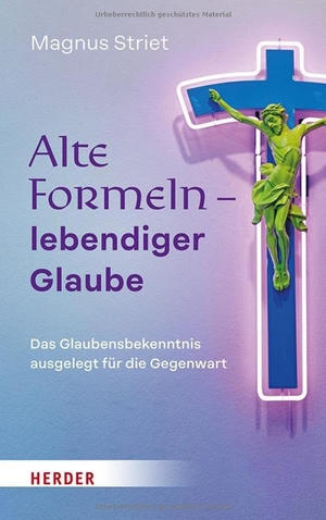 Striet, Magnus. Alte Formeln - lebendiger Glaube - Das Glaubensbekenntnis ausgelegt für die Gegenwart. Herder Verlag GmbH, 2024.