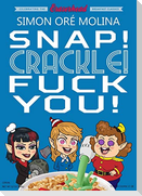 Snap! Crackle! Fuck You!