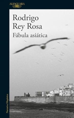 Rey Rosa, Rodrigo. Fábula asiática. Alfaguara, 2016.