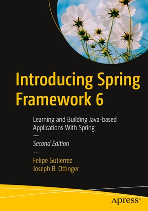 Ottinger, Joseph B. / Felipe Gutierrez. Introducing Spring Framework 6 - Learning and Building Java-based Applications With Spring. Apress, 2022.