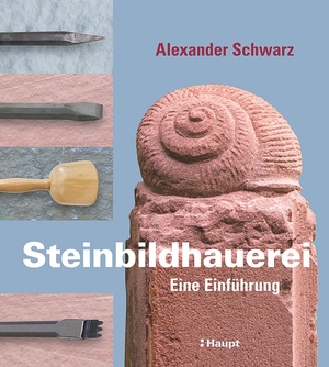Schwarz, Alexander. Steinbildhauerei - Eine Einführung. Haupt Verlag AG, 2014.