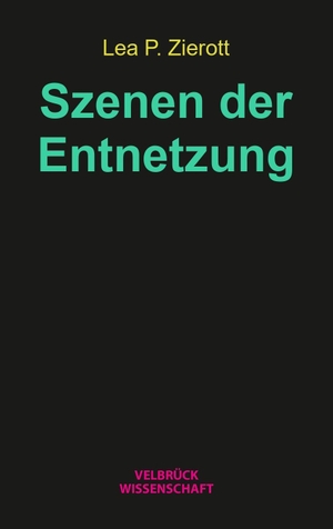 Zierott, Lea P.. Szenen der Entnetzung. Velbrueck GmbH, 2026.