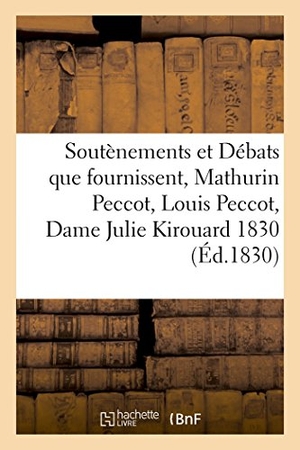 Jolly. Soutènements Et Débats Que Fournissent, Mathurin Peccot, Louis Peccot, Dame Julie Kirouard 1830. Hachette Livre - BNF, 2016.