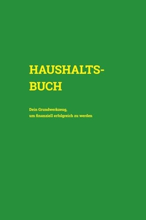 Sonnweber, Isabella Maria Theresia. Haushaltsbuch - Dein Grundwerkzeug, um finanziell erfolgreich zu werden (Cover Grün). tredition, 2023.