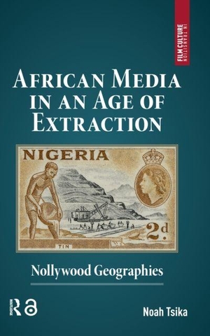 Tsika, Noah. African Media in an Age of Extraction - Nollywood Geographies. Taylor & Francis Ltd, 2026.