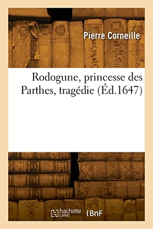 Corneille, Pierre. Rodogune, princesse des Parthes, tragédie. Hachette Livre, 2022.