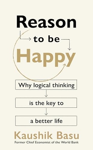 Basu, Kaushik. Reason to Be Happy - Why logical thinking is the key to a better life. Transworld Publishers Ltd, 2024.