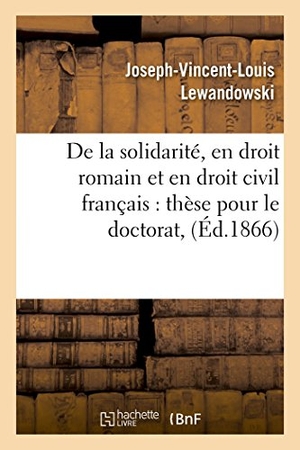 Lewandowski. Thèse: de la Solidarité, En Droit Romain Et En Droit Civil Françai. Hachette Livre - BNF, 2016.