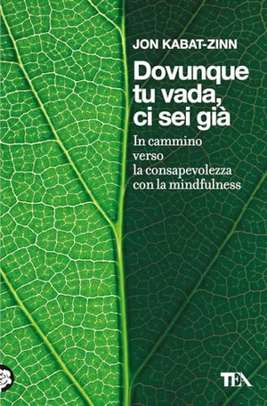 Kabat-Zinn, Jon. Dovunque tu vada ci sei già. In cammino verso la consapevolezza con la mindfulness. TEA, 2024.