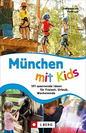 Lurz, Dominique / Martin Lurz. München mit Kids - 101 spannende Ideen für Freizeit, Urlaub, Wochenende. J. Berg Verlag, 2021.