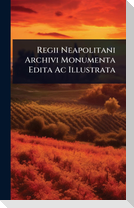 Regii Neapolitani Archivi Monumenta Edita Ac Illustrata