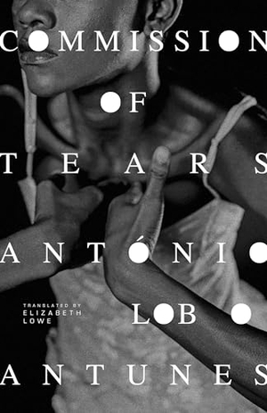 Antunes, Antonio Lobo. Commission of Tears. Deep Vellum Publishing, 2024.