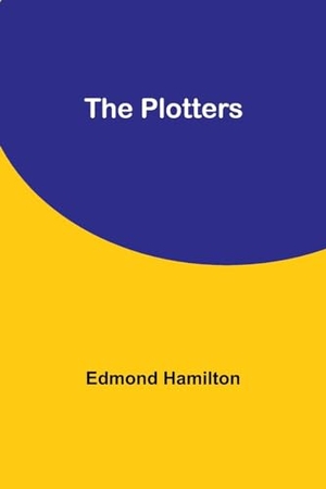 Hamilton, Edmond. The Plotters. Alpha Edition, 2023.