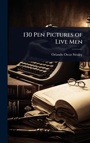 Stealey, Orlando Oscar. 130 Pen Pictures of Live Men. Tradd Street Press, 2025.