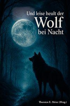 Meier, Thorsten E. (Hrsg.). Und leise heult der Wolf bei Nacht - Vom Zauber der Wölfe und den Stimmen der Nacht - Erzählungen zwischen Wirklichkeit und Mythos. Papierfresserchens MTM-Ve, 2026.