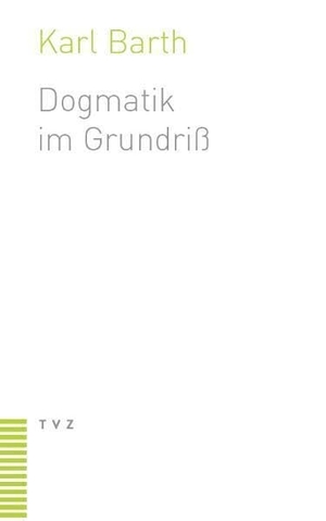 Barth, Karl. Dogmatik im Grundriß. Theologischer Verlag Ag, 2011.