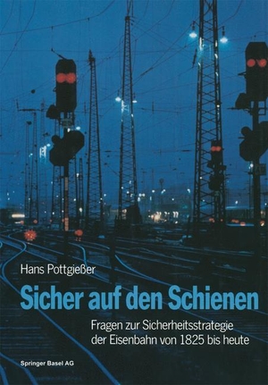 Pottgiesser. Sicher auf den Schienen - Fragen zur Sicherheitsstrategie der Eisenbahn von 1825 bis heute. Birkhäuser Basel, 2014.