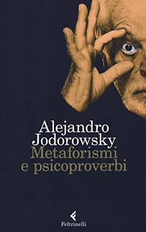 Jodorowsky, Alejandro. Metaforismi e psicoproverbi. Feltrinelli, 2017.