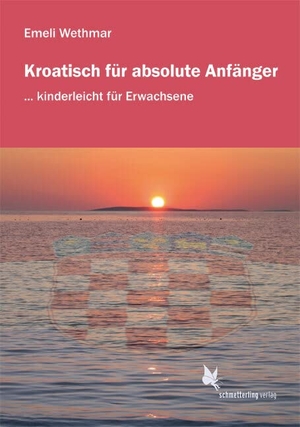 Wethmar, Emeli. Kroatisch für absolute Anfänger. Lehrbuch - ... kinderleicht für Erwachsene. Schmetterling Verlag GmbH, 2013.