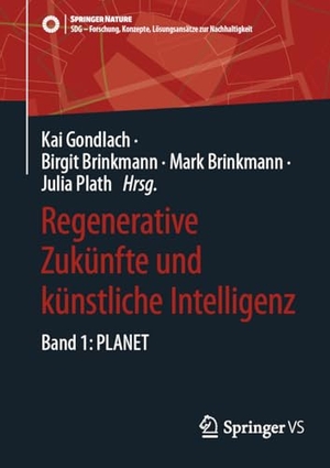 Gondlach, Kai / Birgit Brinkmann et al (Hrsg.). Regenerative Zukünfte und künstliche Intelligenz - Band 1: PLANET. Springer Gabler, 2024.