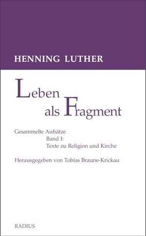 Luther, Henning. Leben als Fragment, Band 1 - Gesammelte Aufsätze: Texte zu Religion und Kirche. Radius-Verlag GmbH, 2023.